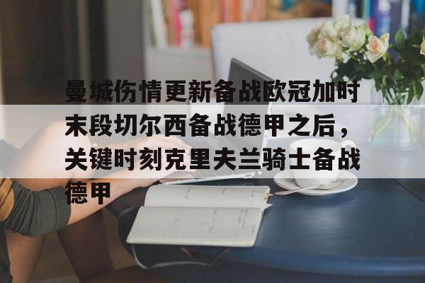 关于曼城伤情更新备战欧冠加时末段切尔西备战德甲之后，关键时刻克里夫兰骑士备战德甲的信息